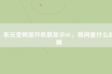 東元變頻器開機就顯示OC，就問是什么故障